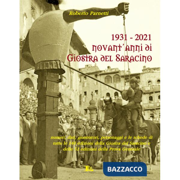 1931-2021. Novant'anni di giostra del Saracino. Numeri, dati, personaggi e le schede di tutte le 140 edizioni della giostra del 