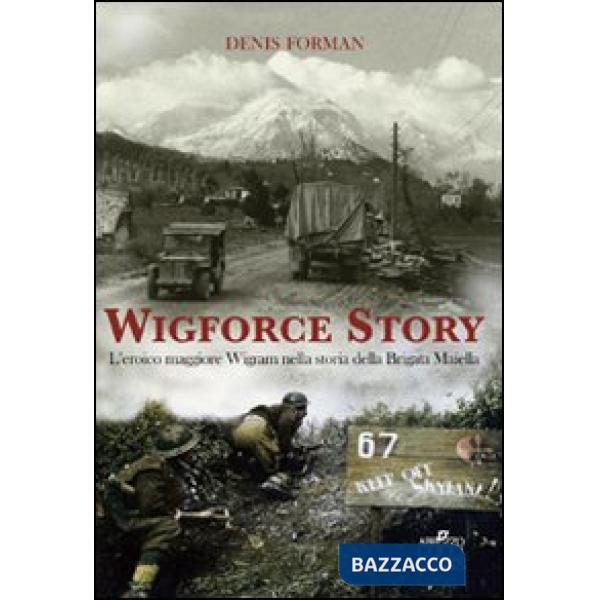 Wigforce Story. L'eroico maggiore Wigram nella storia della Brigata Maiella