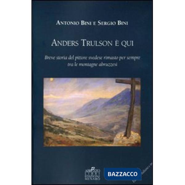 Anders Trulson è qui. Breve storia del pittore svedese rimasto per sempre tra le montagne abruzzesi. Ediz. italiana e inglese