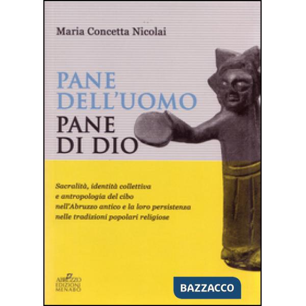 Pane dell'uomo pane di Dio. Sacralità, identità collettiva e antropologia del cibo nell'Abruzzo antico e loro persistenza nelle 