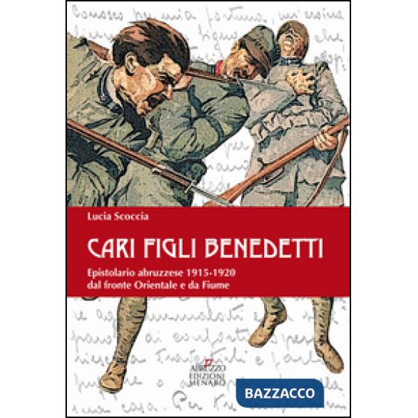 Cari benedetti figli. Epistolario abruzzese 1915-1920 dal fronte orientale e da Fiume