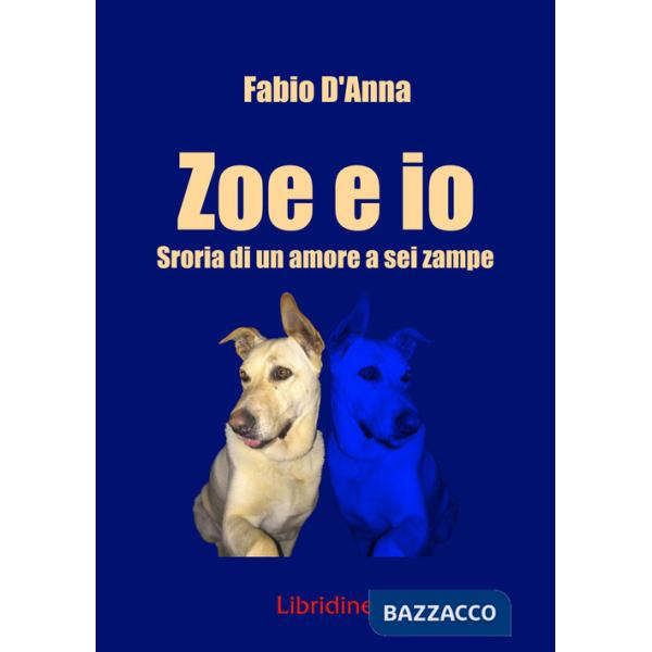 Zoe e io. Storia di una amore a sei zampe