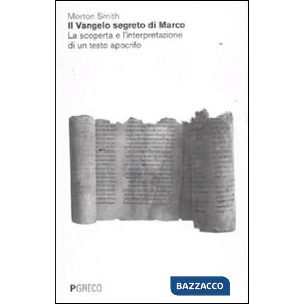 Vangelo segreto di Marco. La scoperta e l'interpretazione di un testo apocrifo. Un volto inedito e sconcertante di Gesù (Il)