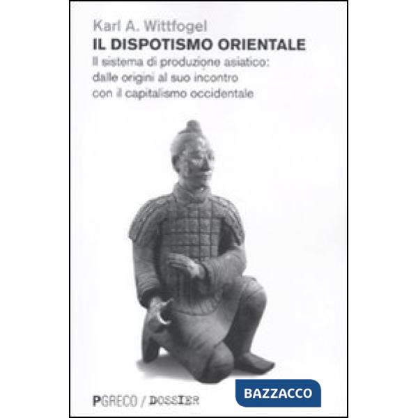 Dispotismo orientale. Il sistema di produzione asiatico: dalle origini al suo incontro con il capitalismo occidentale (Il)