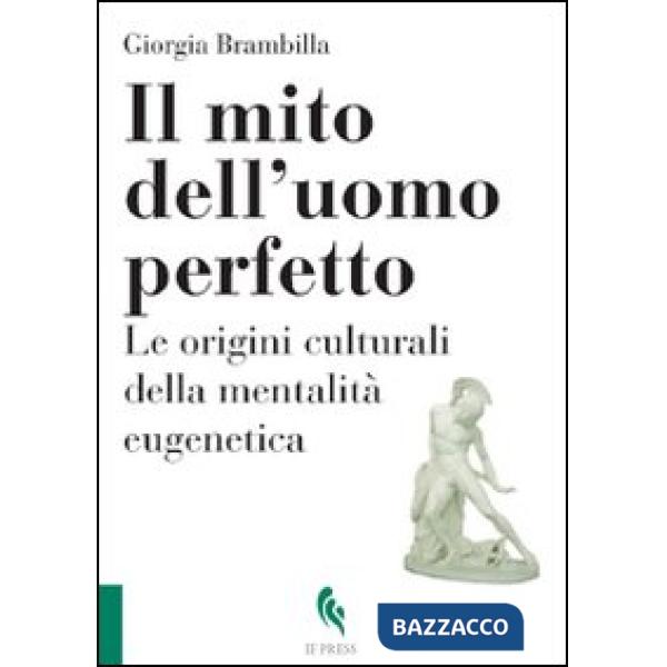 Mito dell'uomo perfetto. Le origini culturali della mentalità eugenetica (Il)
