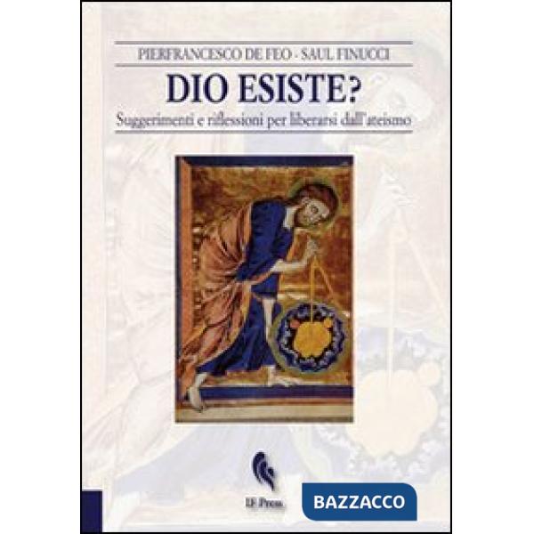 Dio esiste? Suggerimenti e riflessioni per liberarsi dall'ateismo