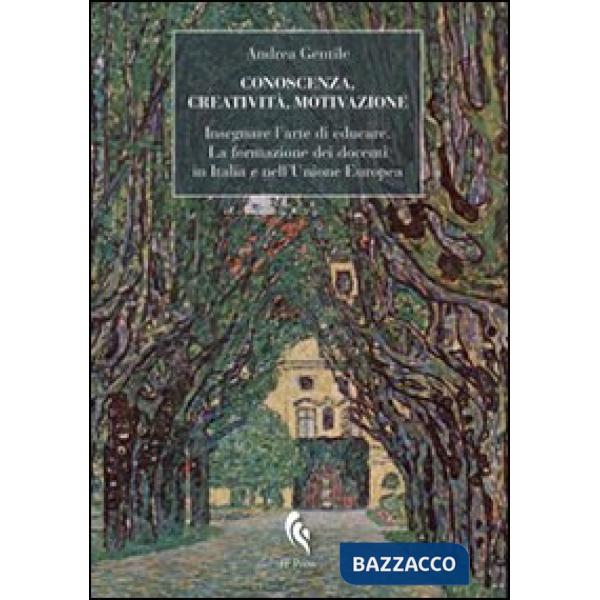Conoscenza, creatività, motivazione. Insegnare l'arte di educare. La formazione dei docenti in Italia e nell'Unione Europea
