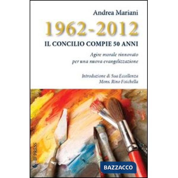 1962-2012. Il Concilio compie 50 anni. Agire morale rinnovato per una nuova evangelizzazione