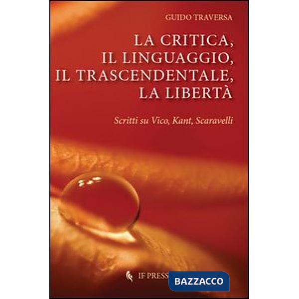 Critica, il linguaggio, il trascendentale, la libertà. Scritti su Vico, Kant, Scavarelli (La)