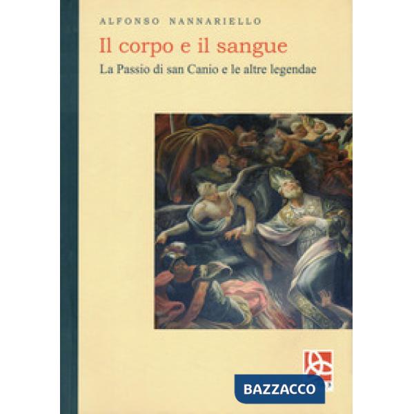 Corpo e il sangue. La passio di san Canio e le altre legendae (Il)