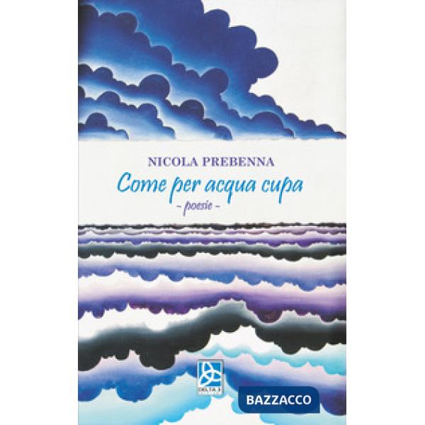 Come per acqua cupa. Poesie