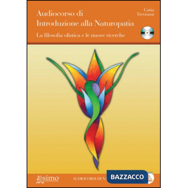 Audiocorso di introduzione alla naturopatia. La filosofia olistica e le nuove ricerche. Con CD Audio