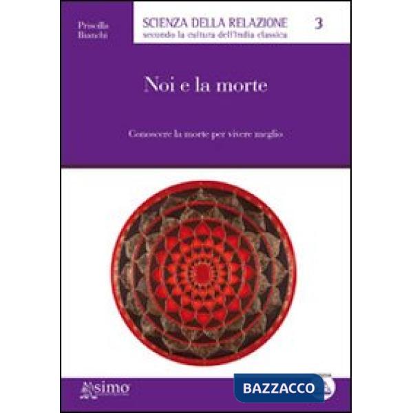 Noi e la morte. Conoscere la morte per vivere meglio