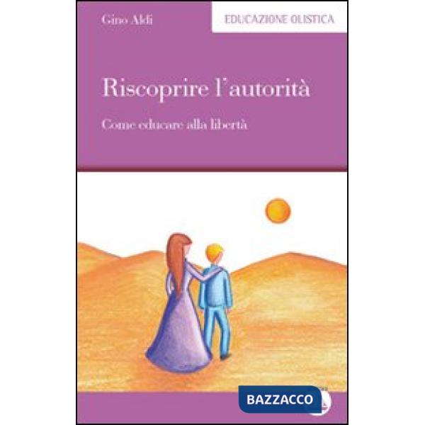 Riscoprire l'autorità. Come educare alla libertà