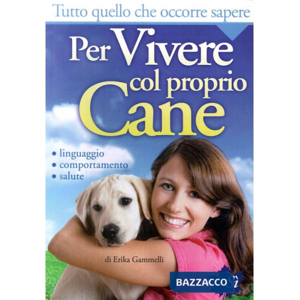 Tutto quello che occorre sapere per vivere col proprio cane. Linguaggio, comportamento, salute