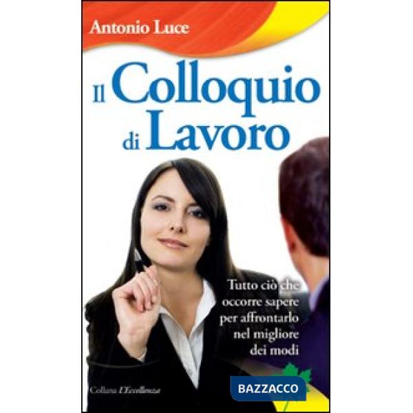 Colloquio di lavoro. Tutto ciò che occorre sapere per affrontarlo nel migliore dei modi (Il)