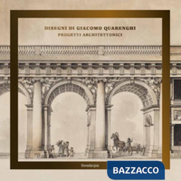 Disegni di Giacomo Quarenghi. Progetti architettonici. Ediz. illustrata