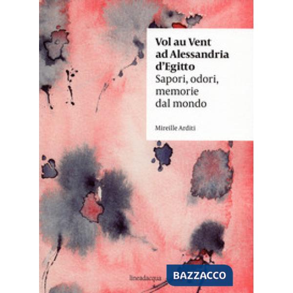 Vol au vent ad Alessandria d'Egitto. Sapori, odori, memorie dal mondo