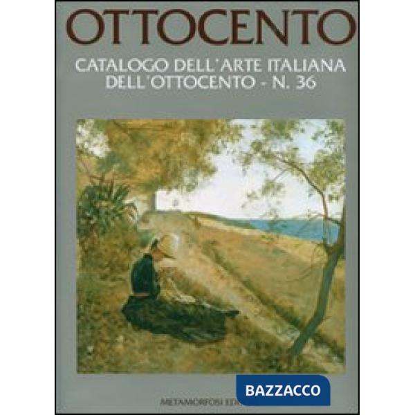 Ottocento. Catalogo dell'arte italiana dell'Ottocento. Ediz. illustrata. Vol. 36