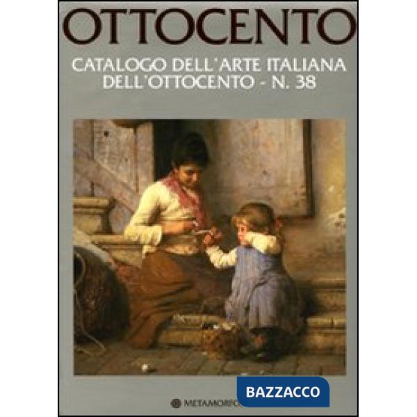 Ottocento. Catalogo dell'arte italiana dell'Ottocento. Ediz. illustrata. Vol. 38