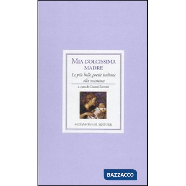 Mia dolcissima madre. Le più belle poesie italiane alla mamma