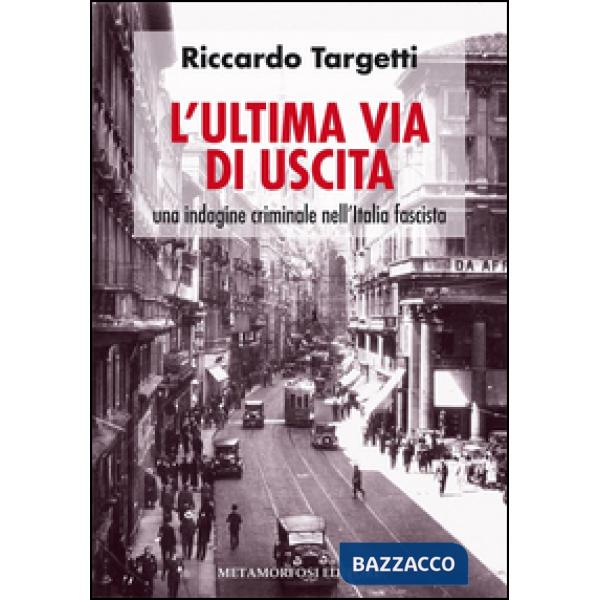 Ultima via di uscita. Una indagine criminale nell'Italia fascista (L')