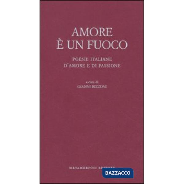 Amore è un fuoco. Poesie italiane d'amore e di passione