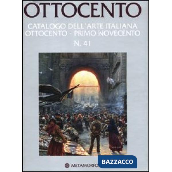 Ottocento. Catalogo dell'arte italiana dell'Ottocento. Ediz. illustrata. Vol. 41