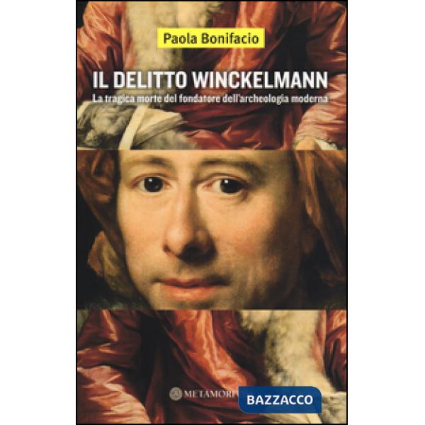Delitto Winckelmann. La tragica morte del fondatore dell'archeologia moderna (Il)