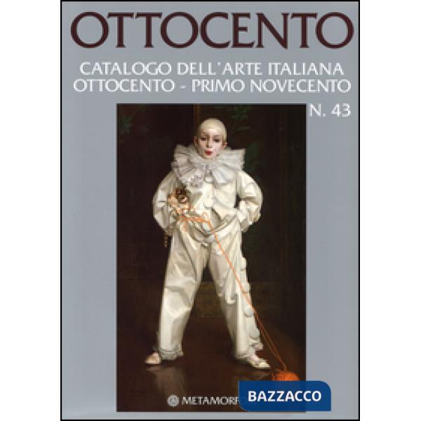 Ottocento. Catalogo dell'arte italiana Ottocento-primo Novecento. Vol. 43