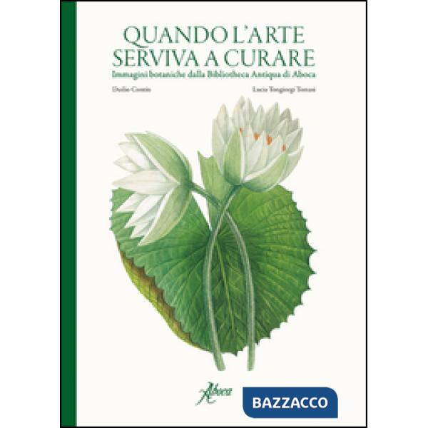 Quando l'arte serviva a curare. Immagini botaniche dalla Bibliotheca Antiqua di Aboca. Ediz. illustrata