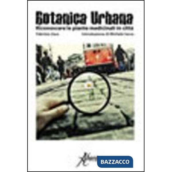 Botanica urbana. Guida al riconoscimento delle piante medicinali in città