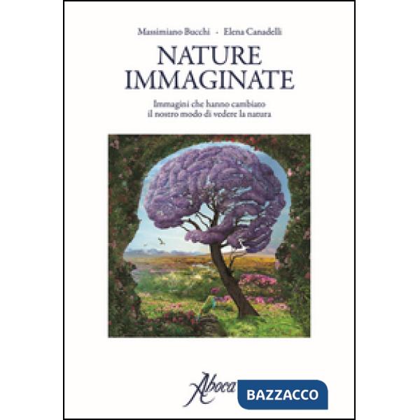 Nature immaginate. Immagini che hanno cambiato il nostro modo di vedere la natura