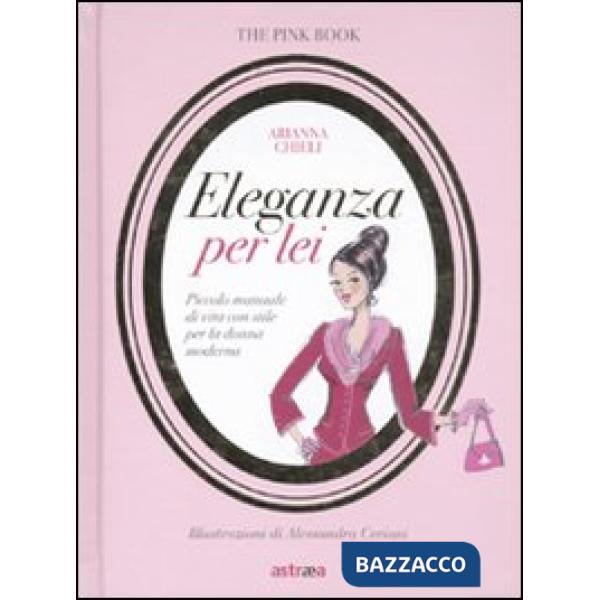 Eleganza per lei. Piccolo manuale di vita con stile per la donna moderna