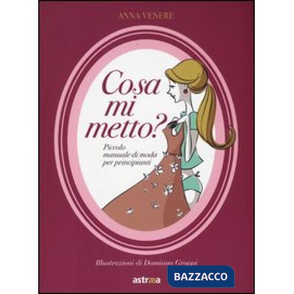 Cosa mi metto? Manuale di moda per principianti. Ediz. illustrata