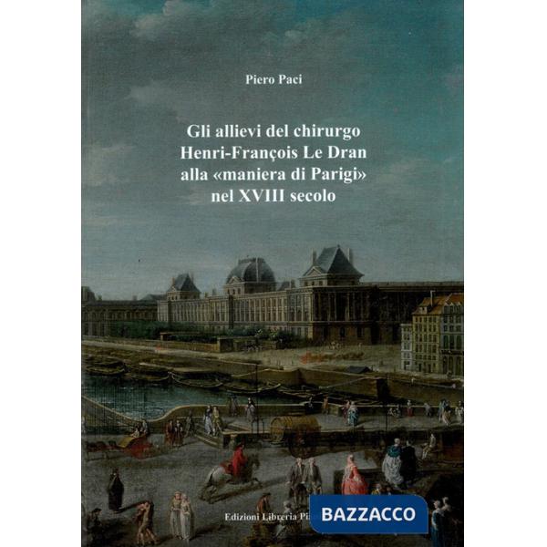 Allievi del chirurgo Henri-François Le Dran alla «maniera di Parigi» nel XVIII secolo (Gli)