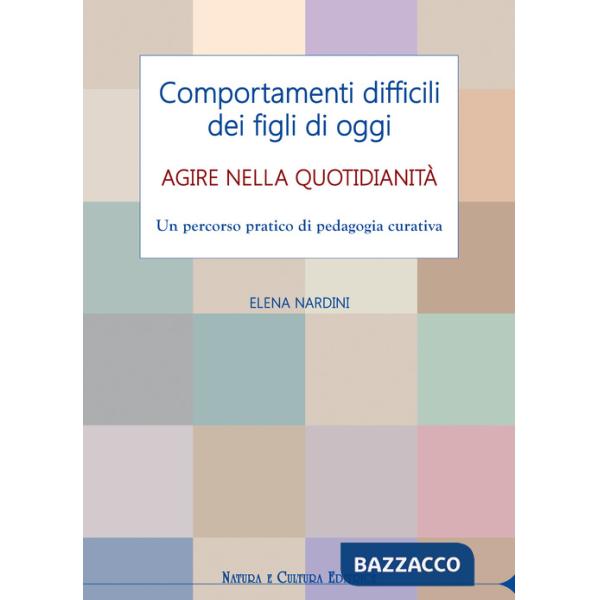 Comportamenti difficili dei figli di oggi. Agire nella quotidianità. Un percorso pratico di pedagogia curativa