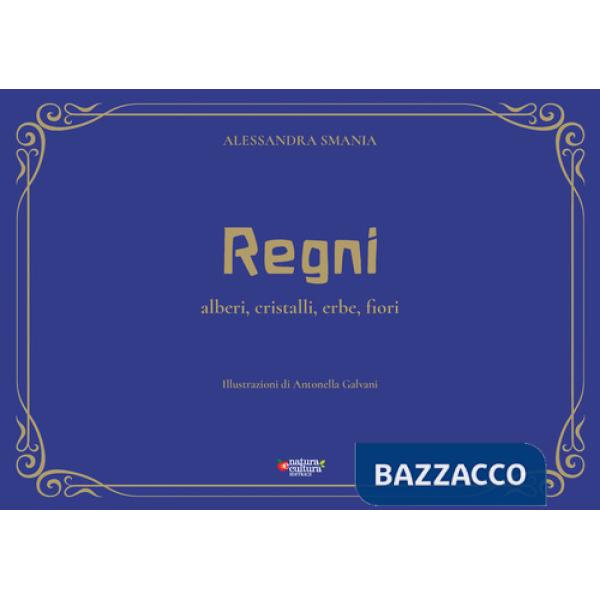 Regni. Alberi, cristalli, erbe, fiori. Ediz. illustrata