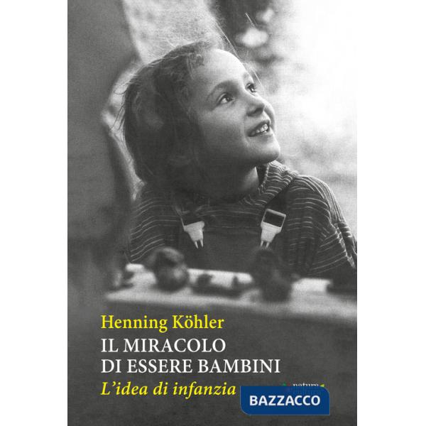 Miracolo di essere bambini. L'idea di infanzia (Il)