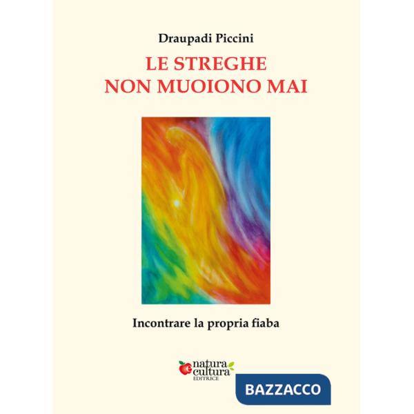 Streghe non muoiono mai. Incontrare la propria fiaba (Le)