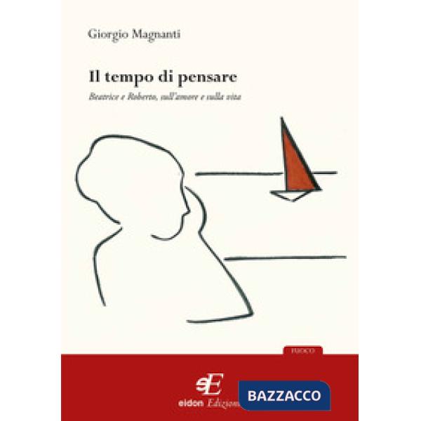 Tempo di pensare. Beatrice e Roberto, sull'amore e sulla vita (Il)