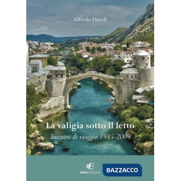 Valigia sotto il letto. Taccuini di viaggio (1985-2009) (La)