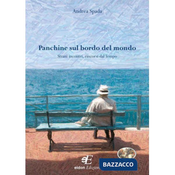 Panchine sul bordo del mondo. Strani incontri, rincorsi dal tempo