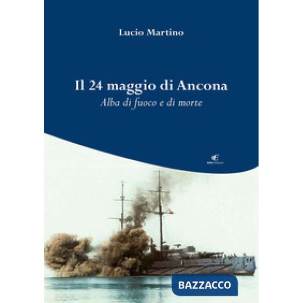 24 maggio di Ancona. Alba di fuoco e di morte (Il)