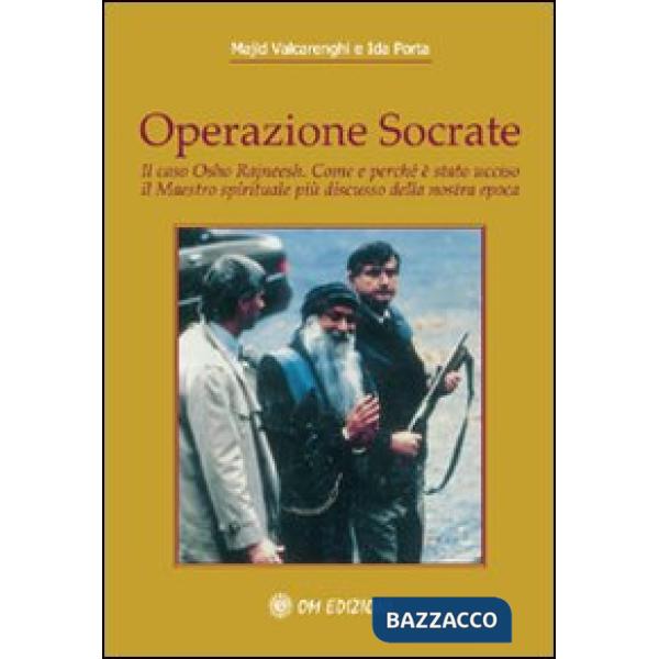 Operazione Socrate. Il caso Osho Rajneesh. Come e perché è stato ucciso il maestro spirituale più discusso della nostra epoca