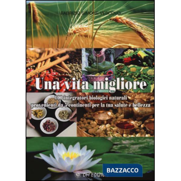 Vita migliore. 100 integratori biologici naturali provenienti da 5 continenti per la tua salute e bellezza (Una)