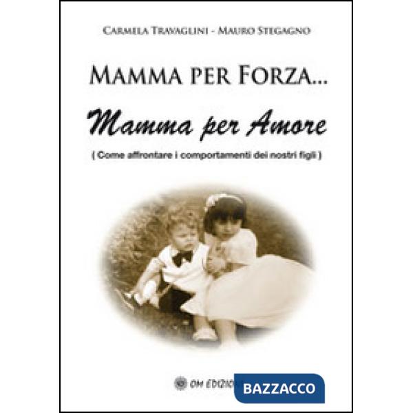 Mamma per forza... Mamma per amore. Come affrontare i comportamenti dei nostri figli