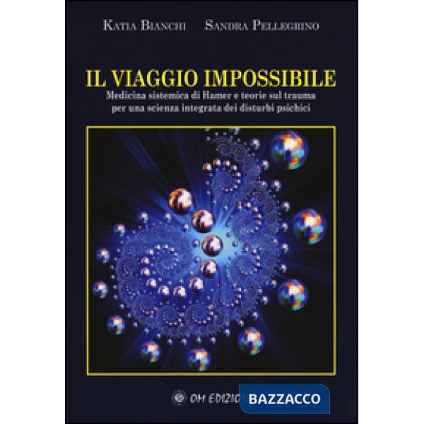 Viaggio impossibile. Medicina sistematica di Hamer e teorie sul trauma per una s