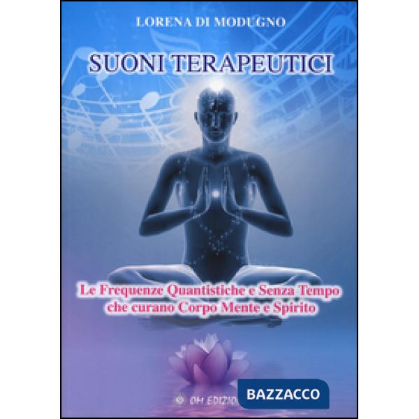 Suoni terapeutici. Le frequenze quantistiche e senza tempo che curano corpo mente e spirito