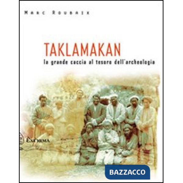 Taklamakan. La grande caccia al tesoro dell'archeologia